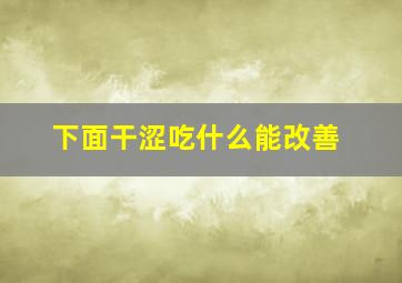 下面干涩吃什么能改善