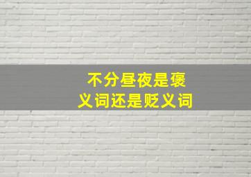 不分昼夜是褒义词还是贬义词