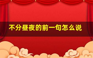 不分昼夜的前一句怎么说