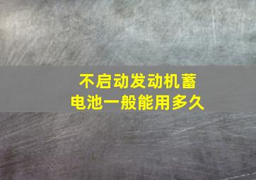 不启动发动机蓄电池一般能用多久