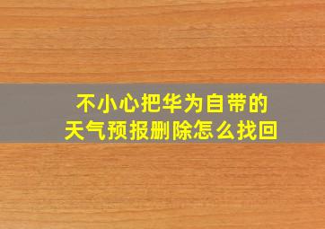 不小心把华为自带的天气预报删除怎么找回