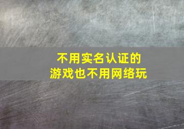 不用实名认证的游戏也不用网络玩