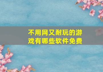 不用网又耐玩的游戏有哪些软件免费