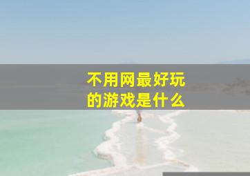 不用网最好玩的游戏是什么