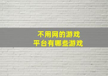 不用网的游戏平台有哪些游戏