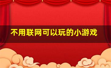 不用联网可以玩的小游戏