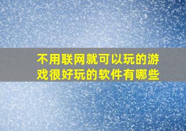 不用联网就可以玩的游戏很好玩的软件有哪些