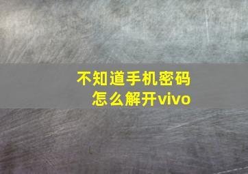 不知道手机密码怎么解开vivo