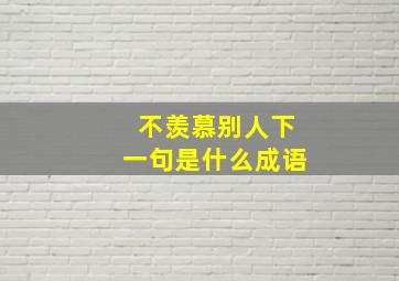 不羡慕别人下一句是什么成语