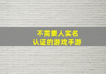 不需要人实名认证的游戏手游