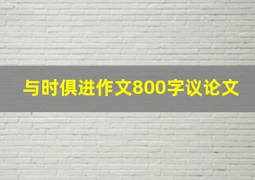 与时俱进作文800字议论文