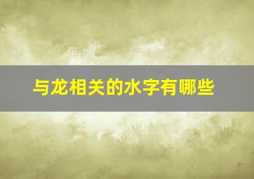 与龙相关的水字有哪些