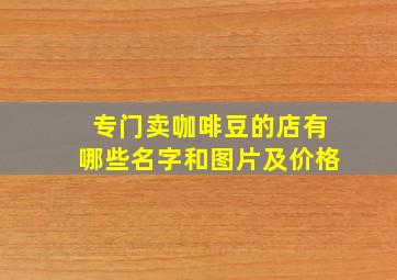 专门卖咖啡豆的店有哪些名字和图片及价格