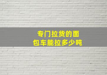 专门拉货的面包车能拉多少吨