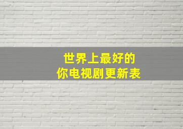 世界上最好的你电视剧更新表