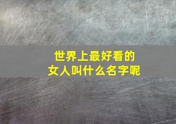 世界上最好看的女人叫什么名字呢