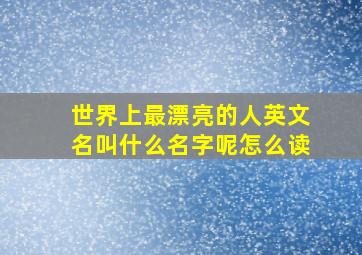 世界上最漂亮的人英文名叫什么名字呢怎么读