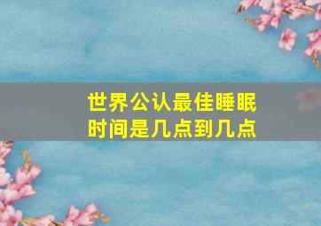 世界公认最佳睡眠时间是几点到几点