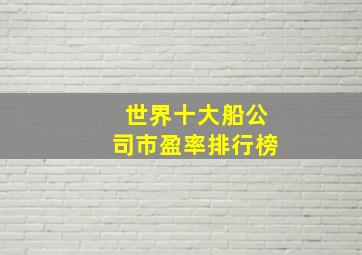 世界十大船公司市盈率排行榜