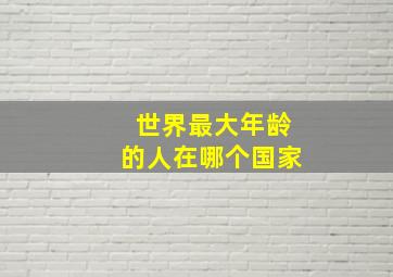 世界最大年龄的人在哪个国家