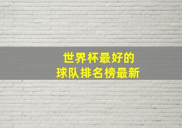 世界杯最好的球队排名榜最新