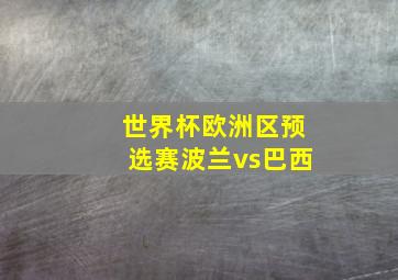 世界杯欧洲区预选赛波兰vs巴西