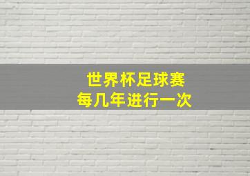 世界杯足球赛每几年进行一次