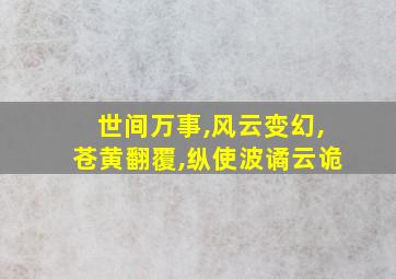 世间万事,风云变幻,苍黄翻覆,纵使波谲云诡