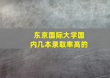 东京国际大学国内几本录取率高的