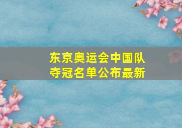 东京奥运会中国队夺冠名单公布最新