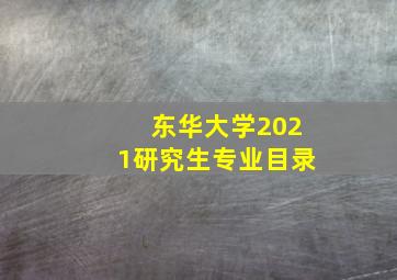 东华大学2021研究生专业目录