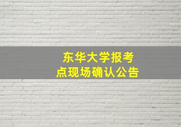 东华大学报考点现场确认公告