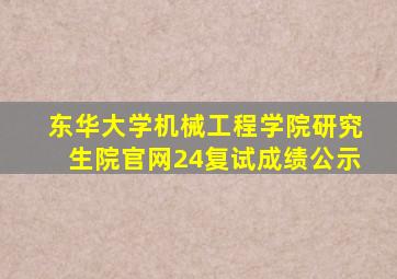 东华大学机械工程学院研究生院官网24复试成绩公示