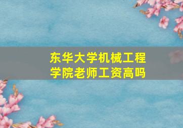 东华大学机械工程学院老师工资高吗