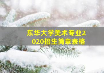 东华大学美术专业2020招生简章表格