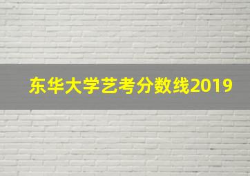 东华大学艺考分数线2019