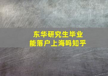 东华研究生毕业能落户上海吗知乎