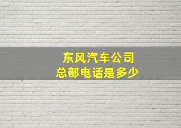 东风汽车公司总部电话是多少