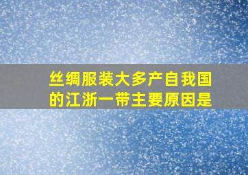 丝绸服装大多产自我国的江浙一带主要原因是