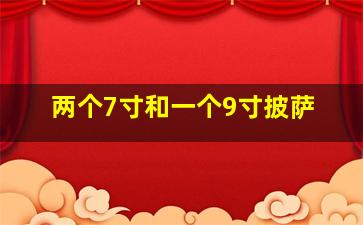 两个7寸和一个9寸披萨