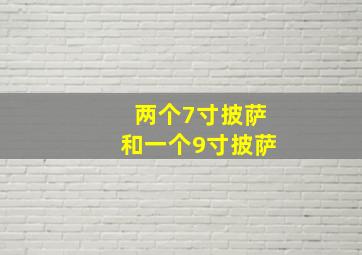 两个7寸披萨和一个9寸披萨