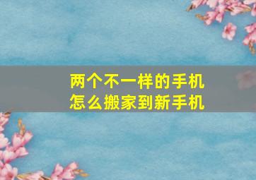 两个不一样的手机怎么搬家到新手机