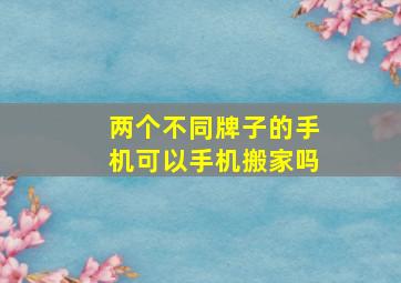 两个不同牌子的手机可以手机搬家吗