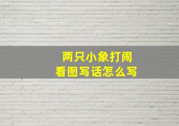 两只小象打闹看图写话怎么写