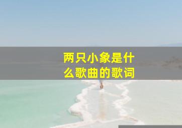 两只小象是什么歌曲的歌词