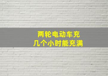 两轮电动车充几个小时能充满