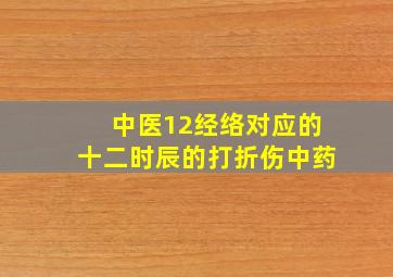 中医12经络对应的十二时辰的打折伤中药