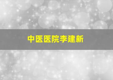 中医医院李建新