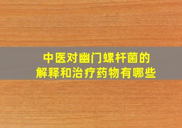 中医对幽门螺杆菌的解释和治疗药物有哪些