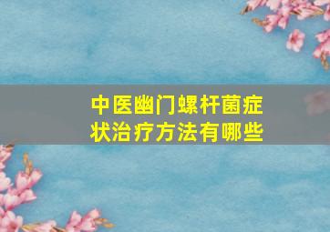 中医幽门螺杆菌症状治疗方法有哪些